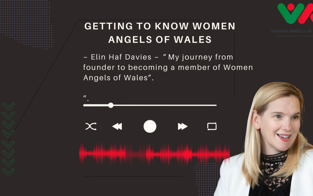 “Getting to Know Women Angels of Wales” Podcast Series – Episode Four –  A journey from founder to actually becoming a member of Women Angels of Wales, .